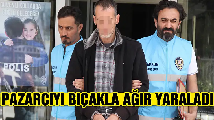 Pazarcıyı bıçakla ağır yaraladı