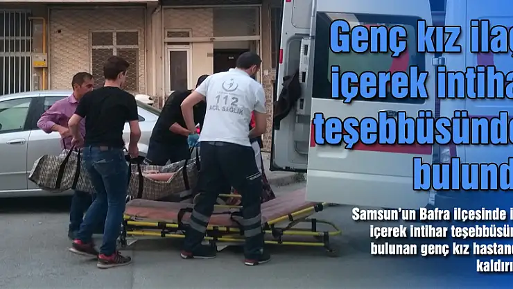 Genç kız ilaç içerek intihar teşebbüsünde bulundu