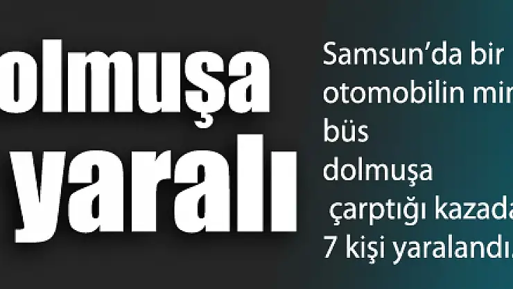 Samsun'da otomobil dolmuşa çarptı: 7 yaralı