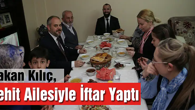 Bakan Kılıç, Şehit Ailesiyle İftar Yaptı