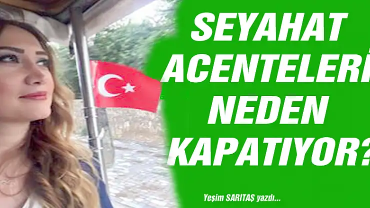 SEYAHAT ACENTELERİ NEDEN KAPATIYOR?