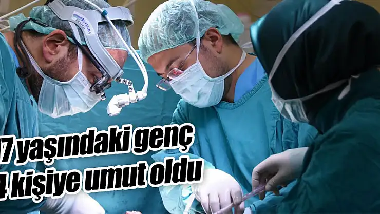 17 yaşındaki gencin organları 4 kişiye umut oldu