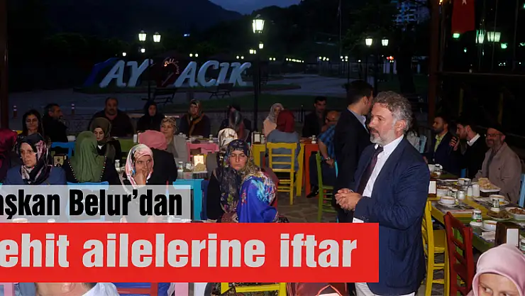 Başkan Belur'dan şehit ailelerine iftar