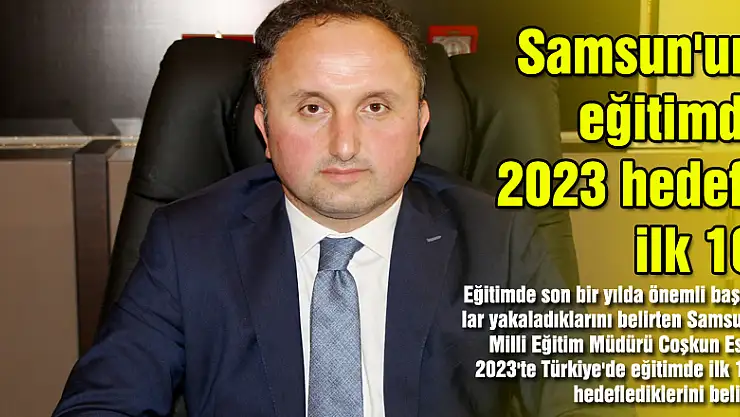 Samsun'un eğitimde 2023 hedefi ilk 10