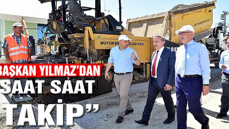 BAŞKAN YILMAZ'DAN SAAT SAAT TAKİP'
