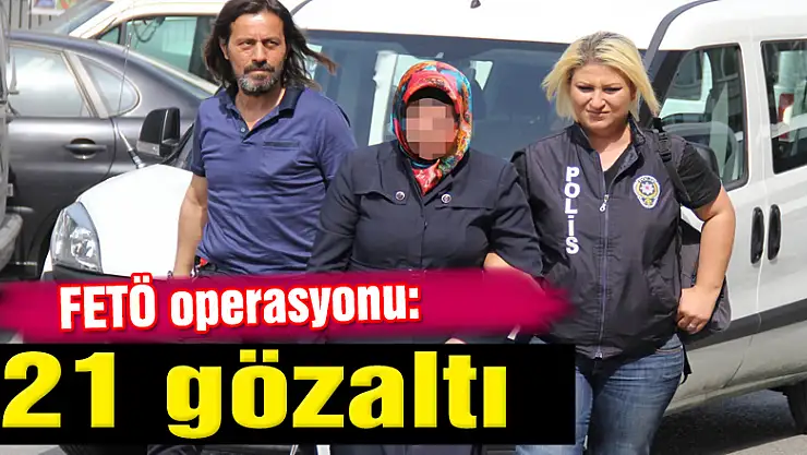 Samsun'da FETÖ operasyonu: 21 gözaltı
