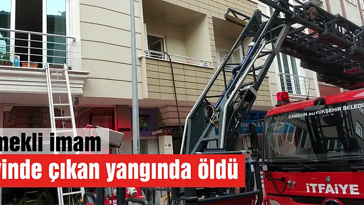 Emekli imam evinde çıkan yangında öldü