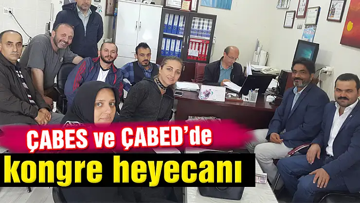 ÇABES ve ÇABED'de kongre heyecanı