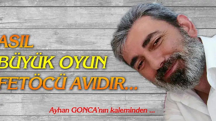ASIL BÜYÜK OYUN FETÖCÜ AVIDIR...