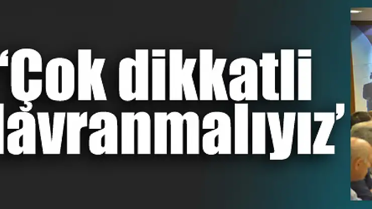 Vali Şahin: 'Çok dikkatli ve hassas davranmalıyız'