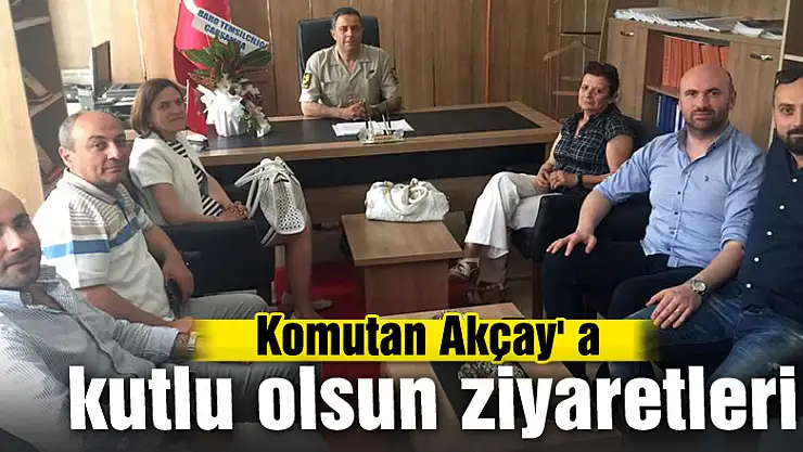 Komutan Akçay' a kutlu olsun ziyaretleri