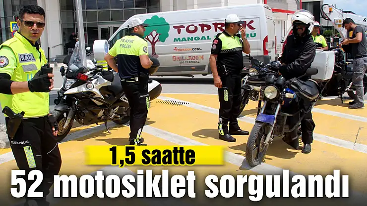 1,5 saatte 52 motosiklet sorgulandı