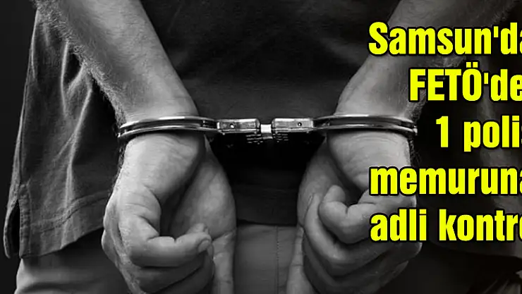Samsun'da FETÖ'den 1 polis memuruna adli kontrol