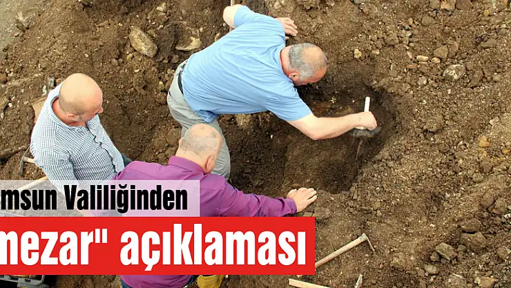 Samsun Valiliğinden 'mezar' açıklaması