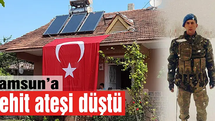 Samsun'a şehit ateşi düştü