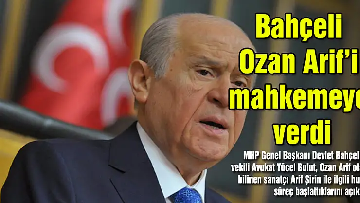 Bahçeli Ozan Arif'i mahkemeye verdi