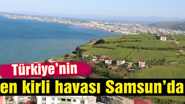Türkiye'nin en kirli havası Samsun'da