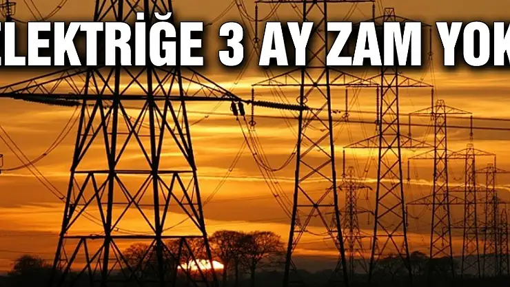 Elektriğe 3 ay zam yok!