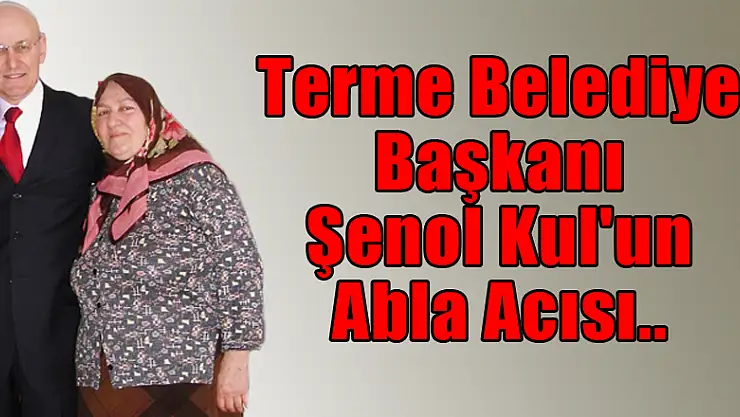 Şenol Kul'un Abla Acısı..