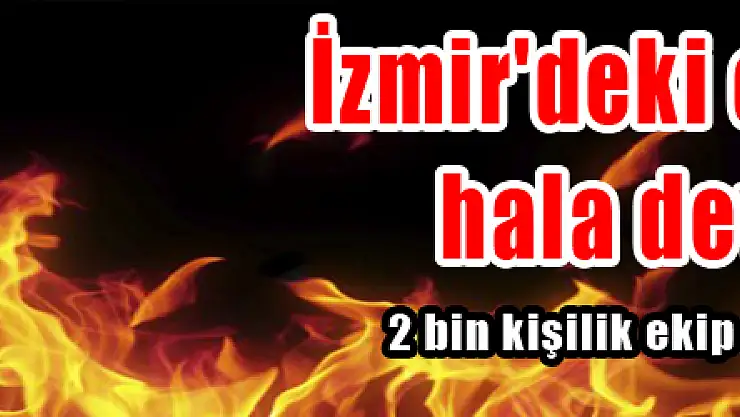 İzmir'deki orman yangınına 2 bin kişilik ekip ile müdahale ediliyor