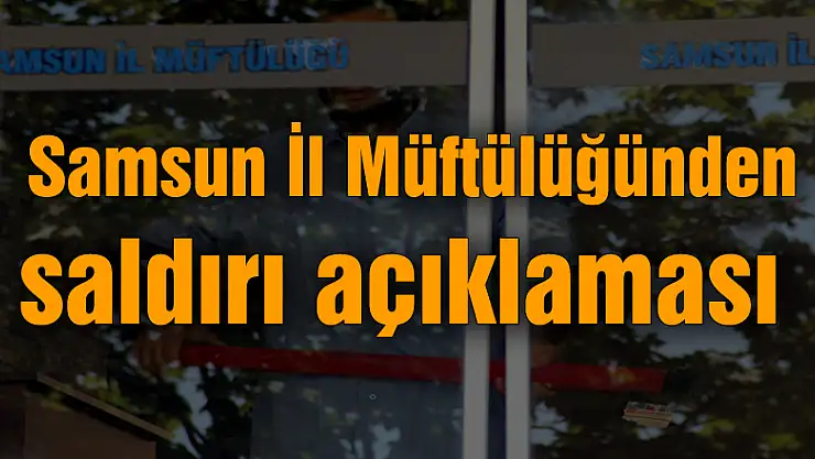 Samsun İl Müftülüğünden saldırı açıklaması