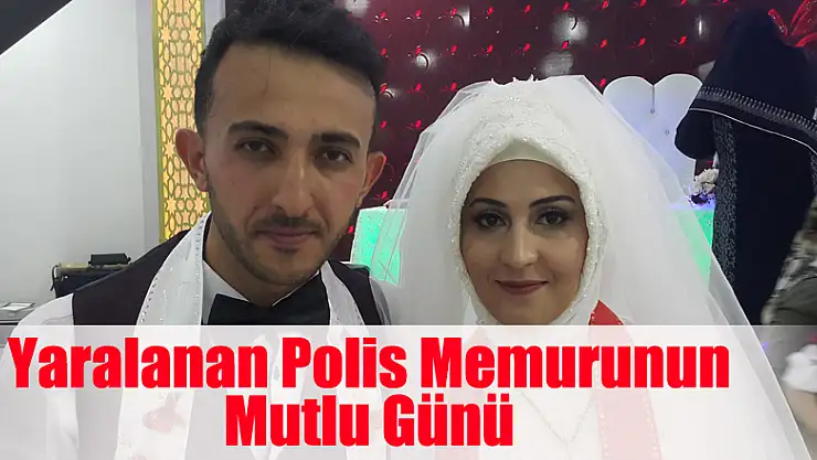 Yaralanan Polis memurun mutlu günü