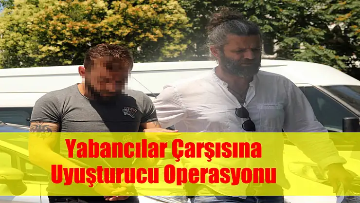 Yabancılar Çarşısına uyuşturucu operasyonu