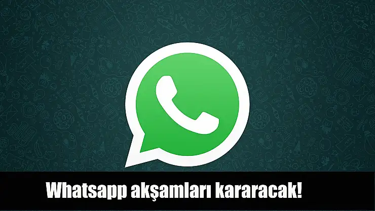 Whatsapp akşamları kararacak!