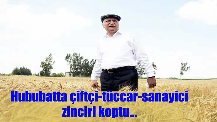 Hububatta çiftçi-tüccar-sanayici zinciri koptu…