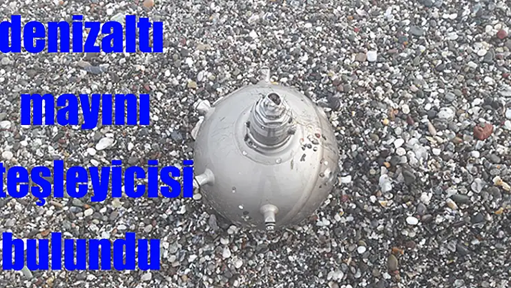 Samsun sahilinde denizaltı mayını ateşleyicisi bulundu