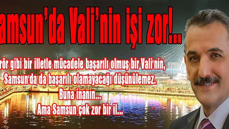 Samsun'da Vali'nin işi zor!..