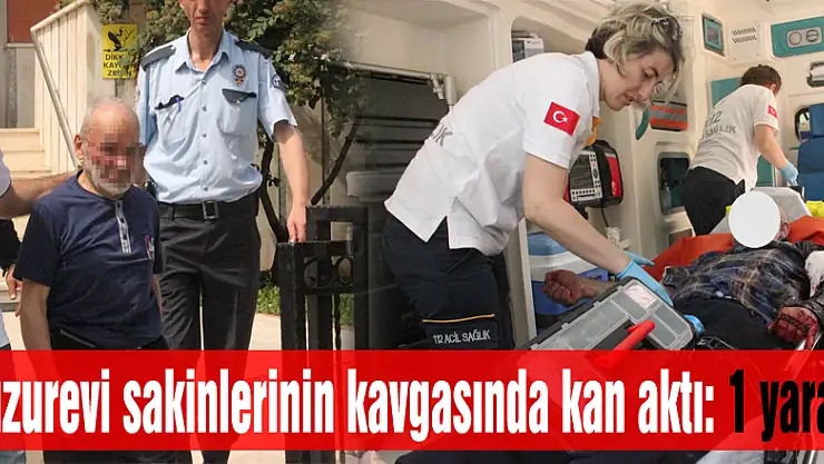 Huzurevi sakinlerinin kavgasında kan aktı: 1 yaralı