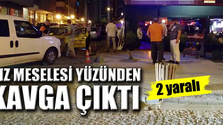 Kız meselesi yüzünden çıkan kavga kanlı bitti: 2 yaralı