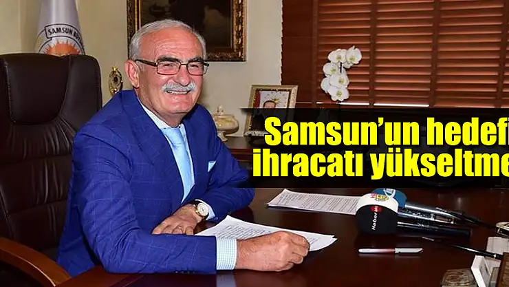Samsun'un hedefi ihracatı yükseltmek