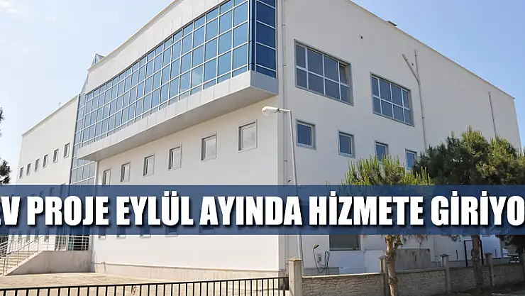 DEV PROJE EYLÜL AYINDA HİZMETE GİRİYOR
