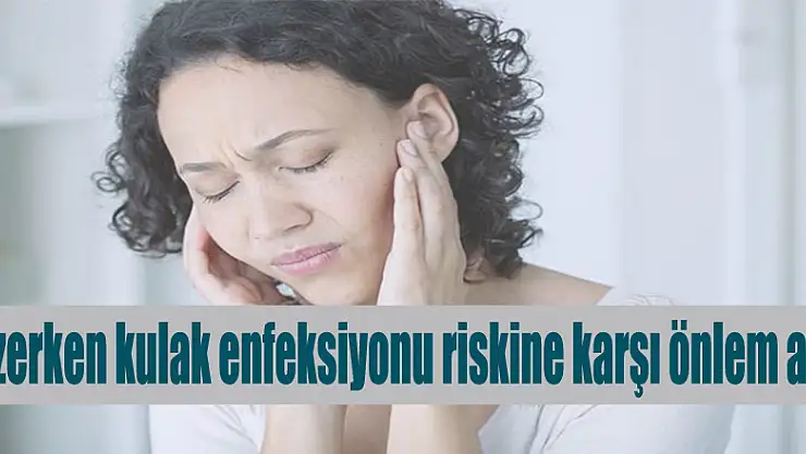 Yüzerken kulak enfeksiyonu riskine karşı önlem alın