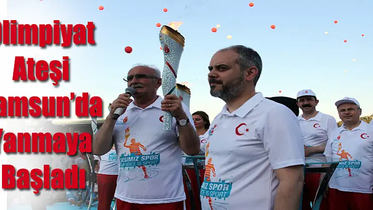 Olimpiyat ateşi Samsun'da yanmaya başladı