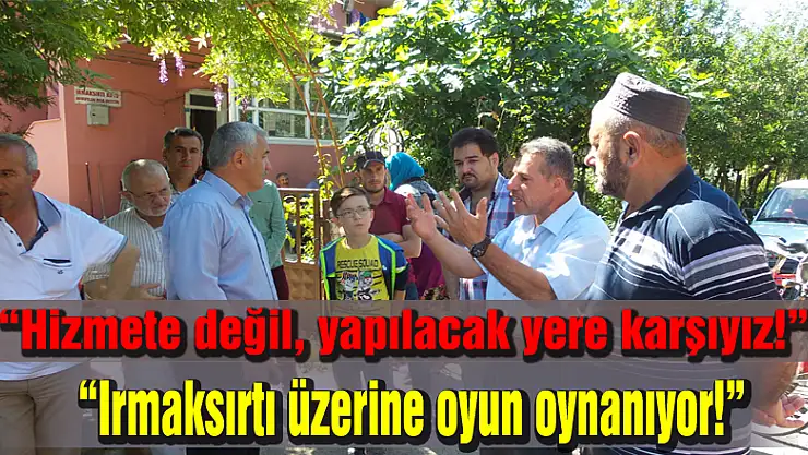 'Hizmete değil, yapılacak yere karşıyız!'