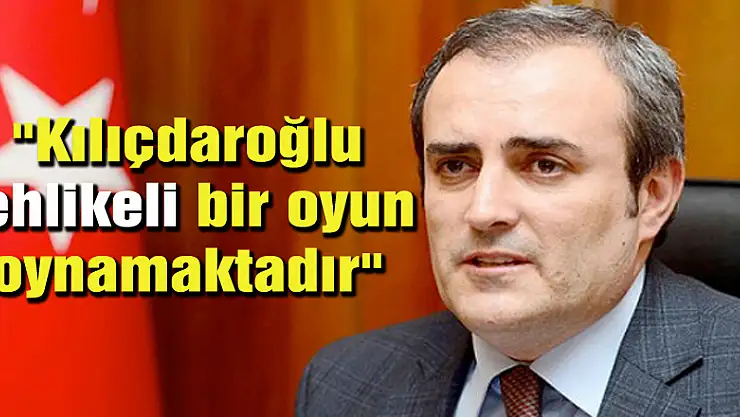 'Kılıçdaroğlu tehlikeli bir oyun oynamaktadır'