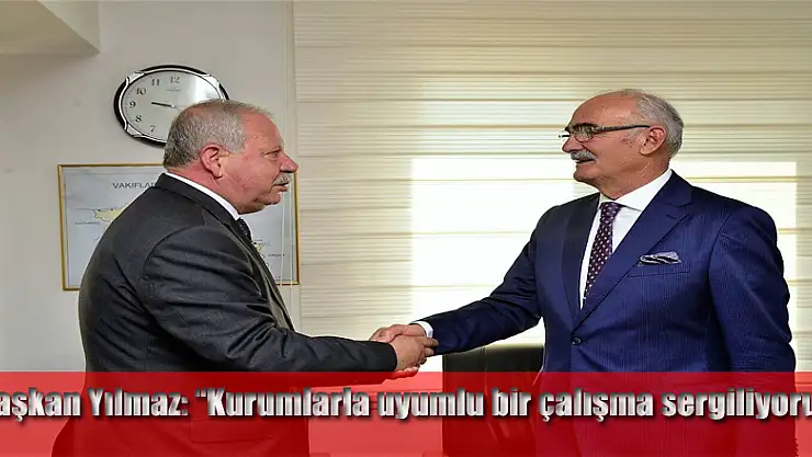 Başkan Yılmaz: 'Kurumlarla uyumlu bir çalışma sergiliyoruz'