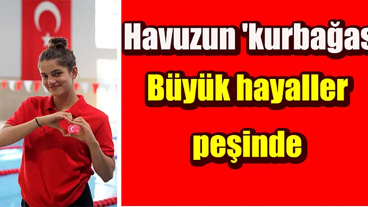 Havuzun 'kurbağası' büyük hayaller peşinde