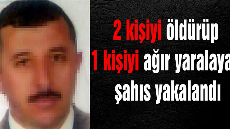 Samsun'da 2 kişiyi öldürüp 1 kişiyi ağır yaralayan şahıs yakalandı