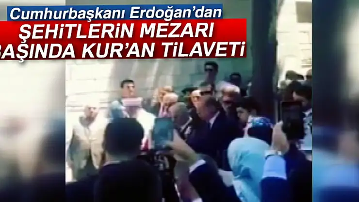 Erdoğan'dan şehitlerin mezarı başında Kur'an tilaveti