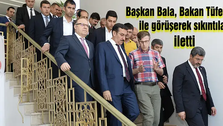 Başkan Bala, Bakan Tüfekçi ile görüşerek sıkıntıları iletti