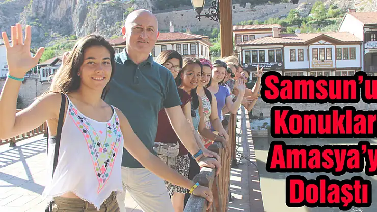 Samsun'un konukları Amasya'yı dolaştı