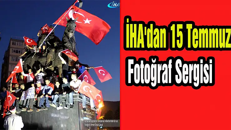 İHA'dan 15 Temmuz fotoğraf sergisi
