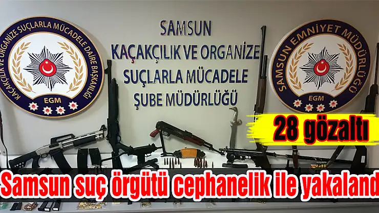 Samsun suç örgütü cephanelik ile yakalandı: 28 gözaltı