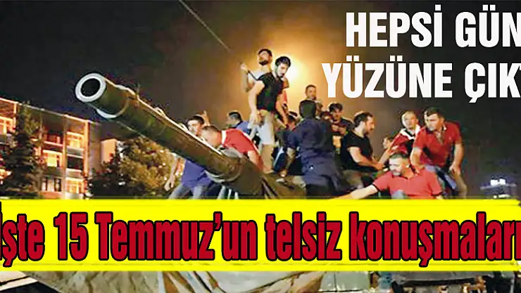 İşte 15 Temmuz'un telsiz konuşmaları