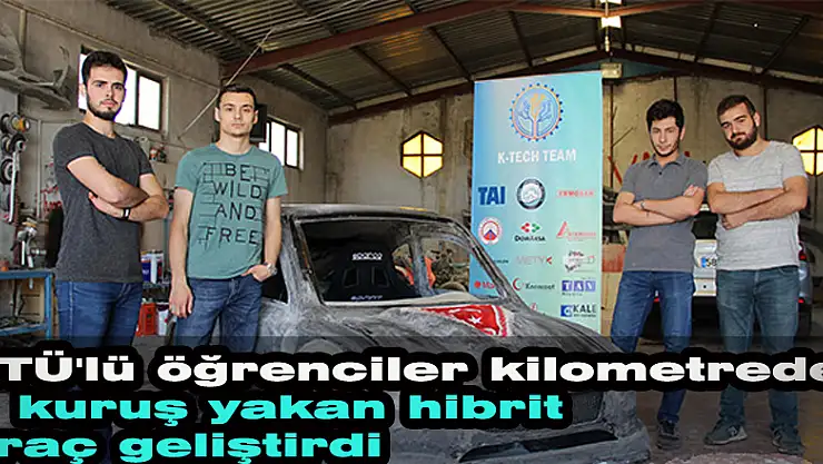 KTÜ'lü öğrenciler kilometrede 1 kuruş yakan hibrit araç geliştirdi