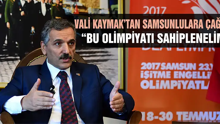 VALİ KAYMAK'TAN SAMSUNLULARA ÇAĞRI: 'BU OLİMPİYATI SAHİPLENELİM'
